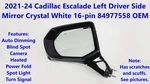 2021-24 Cadillac Escalade Left Driver Side Mirror Crystal White 16-PIN 84977558. Fixed Price $575.00.